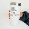The Book Was Better Tumbler
